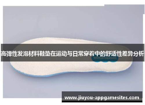 高弹性发泡材料鞋垫在运动与日常穿着中的舒适性差异分析